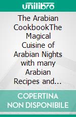 The Arabian CookbookThe Magical Cuisine of Arabian Nights with many Arabian Recipes and Delicious Meal. E-book. Formato EPUB ebook