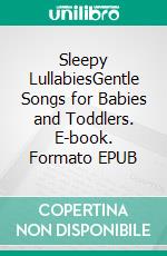 Sleepy LullabiesGentle Songs for Babies and Toddlers. E-book. Formato EPUB ebook