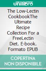 The Low-Lectin CookbookThe Ultimate Recipe Collection For a FreeLectin Diet. E-book. Formato EPUB ebook
