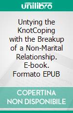 Untying the KnotCoping with the Breakup of a Non-Marital Relationship. E-book. Formato EPUB ebook