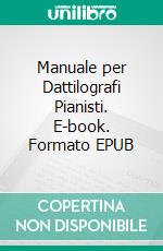Manuale per Dattilografi Pianisti. E-book. Formato EPUB ebook di Beniamino Ganl Gawn