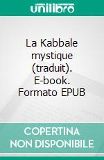 La Kabbale mystique (traduit). E-book. Formato EPUB ebook