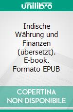 Indische Währung und Finanzen (übersetzt). E-book. Formato EPUB ebook