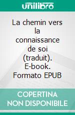 La chemin vers la connaissance de soi (traduit). E-book. Formato EPUB ebook