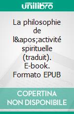 La philosophie de l&apos;activité spirituelle (traduit). E-book. Formato EPUB ebook