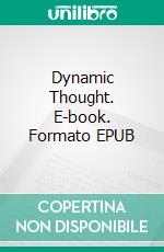Dynamic Thought. E-book. Formato EPUB ebook di William Walker