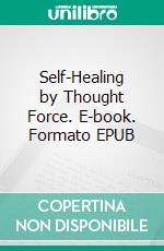 Self-Healing by Thought Force. E-book. Formato EPUB ebook di William Walker