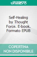 Self-Healing by Thought Force. E-book. Formato EPUB ebook