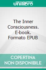 The Inner Consciousness. E-book. Formato EPUB ebook