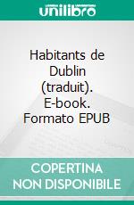 Habitants de Dublin (traduit). E-book. Formato EPUB ebook