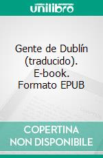 Gente de Dublín (traducido). E-book. Formato EPUB ebook di James Joyce