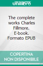 The complete works Charles Fillmore. E-book. Formato EPUB ebook