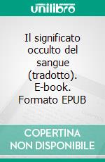 Il significato occulto del sangue (tradotto). E-book. Formato EPUB ebook