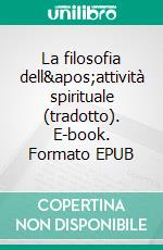 La filosofia dell&apos;attività spirituale (tradotto). E-book. Formato EPUB ebook