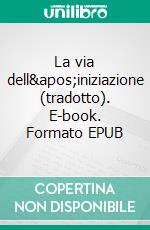 La via dell'iniziazione (tradotto). E-book. Formato EPUB ebook di Rudolf Steiner