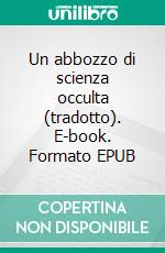 Un abbozzo di scienza occulta (tradotto). E-book. Formato EPUB ebook