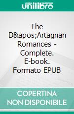 The D'Artagnan Romances - Complete. E-book. Formato EPUB ebook di Alexandre Dumas