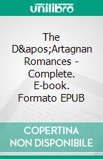 The D&apos;Artagnan Romances - Complete. E-book. Formato EPUB ebook