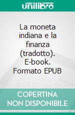 La moneta indiana e la finanza (tradotto). E-book. Formato EPUB ebook