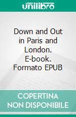 Down and Out in Paris and London. E-book. Formato EPUB ebook di George Orwell