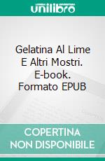 Gelatina Al Lime E Altri Mostri. E-book. Formato EPUB ebook di Angel Martinez