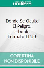 Donde Se Oculta El Peligro. E-book. Formato EPUB ebook di Desiree Holt