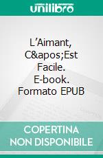 L’Aimant, C&apos;Est Facile. E-book. Formato EPUB