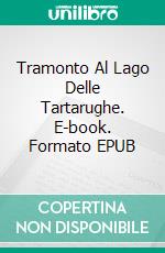 Tramonto Al Lago Delle Tartarughe. E-book. Formato EPUB ebook di Carol Lynne