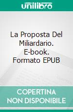 La Proposta Del Miliardario. E-book. Formato EPUB ebook di Jambrea Jo Jones