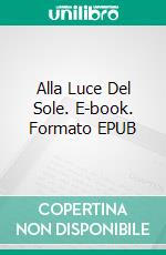 Alla Luce Del Sole. E-book. Formato EPUB ebook di Carol Lynne