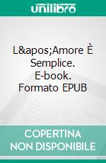 L&apos;Amore È Semplice. E-book. Formato EPUB