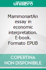 MammonartAn essay in economic interpretation. E-book. Formato EPUB ebook