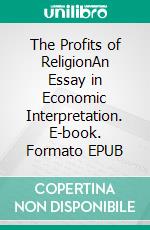 The Profits of ReligionAn Essay in Economic Interpretation. E-book. Formato EPUB ebook