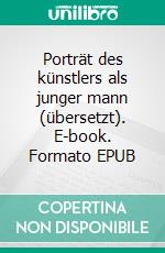 Porträt des künstlers als junger mann (übersetzt). E-book. Formato EPUB ebook