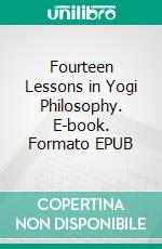 Fourteen Lessons in Yogi Philosophy. E-book. Formato EPUB ebook di William Walker