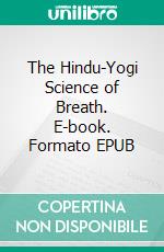 The Hindu-Yogi Science of Breath. E-book. Formato EPUB ebook di William Walker