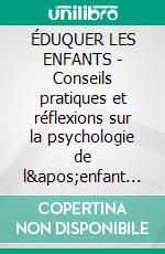 ÉDUQUER LES ENFANTS - Conseils pratiques et réflexions sur la psychologie de l&apos;enfant (traduit). E-book. Formato EPUB ebook