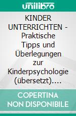 KINDER UNTERRICHTEN - Praktische Tipps und Überlegungen zur Kinderpsychologie (übersetzt). E-book. Formato EPUB ebook