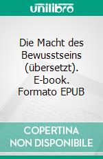 Die Macht des Bewusstseins  (übersetzt). E-book. Formato EPUB ebook