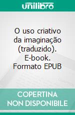 O uso criativo da imaginação (traduzido). E-book. Formato EPUB ebook