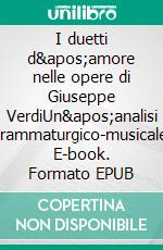 I duetti d&apos;amore nelle opere di Giuseppe VerdiUn&apos;analisi drammaturgico-musicale. E-book. Formato EPUB