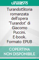 TurandotStoria romanzata dell’opera "Turandot" di Giacomo Puccini. E-book. Formato EPUB ebook