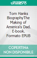 Tom Hanks BiographyThe Making of America's Dad. E-book. Formato EPUB ebook