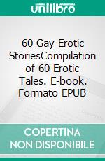 60 Gay Erotic StoriesCompilation of 60 Erotic Tales. E-book. Formato EPUB ebook