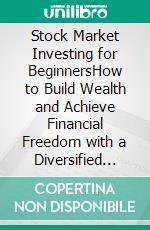 Stock Market Investing for BeginnersHow to Build Wealth and Achieve Financial Freedom with a Diversified Portfolio Using Index Funds, Technical Analysis, Options, Penny Stocks, Dividends, and REITS.. E-book. Formato EPUB ebook di Samuel Feron