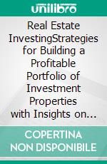 Real Estate InvestingStrategies for Building a Profitable Portfolio of Investment Properties with Insights on Market Analysis, REITS, Rental Property Management, Flipping, Taxation, and More.. E-book. Formato EPUB ebook di Samuel Feron