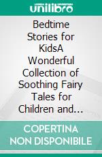 Bedtime Stories for KidsA Wonderful Collection of Soothing Fairy Tales for Children and Toddlers to Help Them Sleep Better and Enjoy Sweet Relaxing Dreams Throughout the Night!. E-book. Formato EPUB ebook di Ella Swan