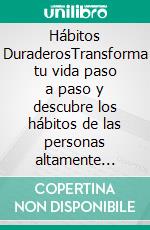 Hábitos DuraderosTransforma tu vida paso a paso y descubre los hábitos de las personas altamente efectivas para aumentar tu productividad, alcanzar el éxito y lograr tus objetivos en la vida.. E-book. Formato EPUB ebook