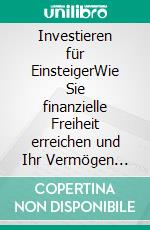 Investieren für EinsteigerWie Sie finanzielle Freiheit erreichen und Ihr Vermögen durch Immobilien, den Aktienmarkt, Kryptowährungen, Indexfonds, Mietimmobilien, Optionshandel und mehr vergrößern.. E-book. Formato EPUB ebook di Greg Marty