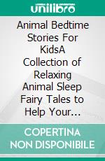 Animal Bedtime Stories For KidsA Collection of Relaxing Animal Sleep Fairy Tales to Help Your Children and Toddlers Fall Asleep! Charming Animal Fantasy Stories to Dream about all Night!. E-book. Formato EPUB ebook di Ella Swan